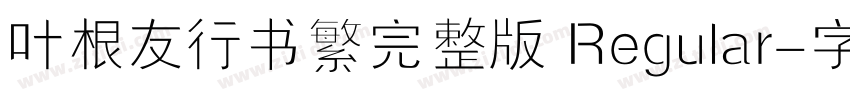 叶根友行书繁完整版 Regular字体转换